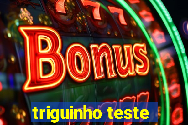 triguinho teste